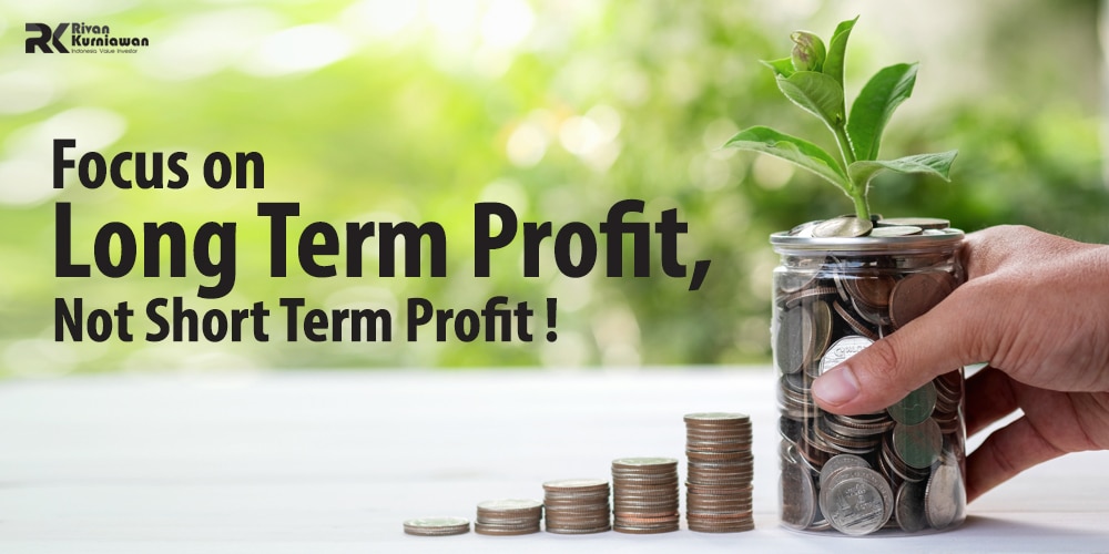 Focus On Long Term Profit, Not Short Term Profit ! - Rivan Kurniawan